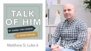 Talk of Him - EP 8 - Matthew 5; Luke 6