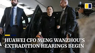 Huawei CFO Meng Wanzhou’s extradition hearings begin