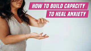 How to build capacity to heal anxiety