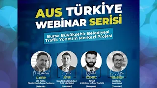 AUS Türkiye Webinar Serisi - Bursa Büyükşehir Belediyesi Trafik Yönetim Merkezi Projesi