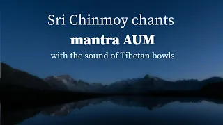 Mantra AUM ॐ with Tibetan bowls | Sri Chinmoy chants