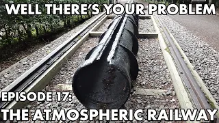 Well There's Your Problem | Episode 17: The Atmospheric Railway