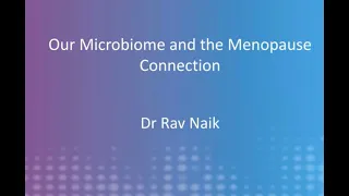 Menopause and our Microbiome with Dr Rav Naik - April 2020