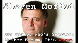 Steven Moffat - How Doctor Who's Greatest Writer Became Its Worst