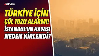 Türkiye için çöl tozu alarmı! İstanbul'un havası neden kirlendi? Uzman isim yanıtladı