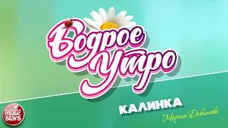 БОДРОЕ УТРО ❀ ПЕСНИ ДЛЯ ХОРОШЕГО НАСТРОЕНИЯ ❀ КАЛИНКА ❀ МАРИНА ДЕВЯТОВА