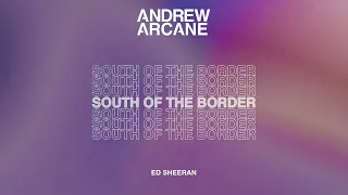 Ed Sheeran - South of the Border (feat. Camila Cabello & Cardi B) (Andrew Arcane Remix) (Audio)