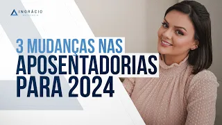 3 mudanças na aposentadoria em 2024. Fique atento!