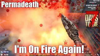 7 Days To Die Permadeath - I'm On Fire Again!