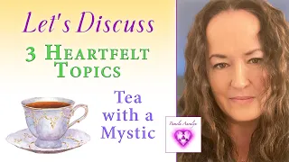 Tea with a Mystic--Open Topics-  Human Reincarnation Cycles, Spirituality Traditions, Wants vs Needs