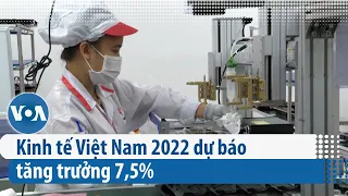 Kinh tế Việt Nam 2022 dự báo tăng trưởng 7,5% | VOA Tiếng Việt