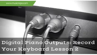 Digital Piano Outputs: Connect And Record Your Keyboard Lesson 2