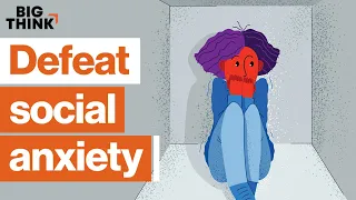 The social anxiety playbook: Defeat your demons | Big Think