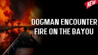 Dogman Encounter Fire On The Bayou #Dogman #Dogman Encounter