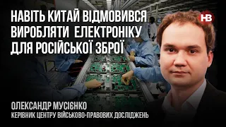 Навіть Китай відмовився виробляти електроніку для російської зброї – Олександр Мусієнко