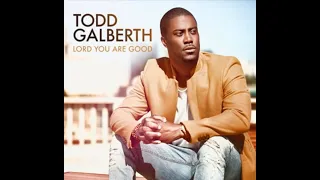 LORD YOU ARE GOOD ,TODD GALBERTH