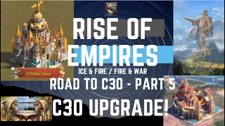 Road To C30 Part 5 C30 Upgrade! - Rise of Empires Ice & Fire