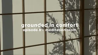 GROUNDED IN COMFORT | episode 6 - meditation room