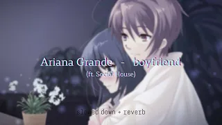 Ariana Grande - boyfriend (ft. Social House) {slowed + reverb}