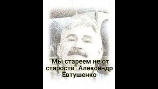 Сильный стих Мы стареем не от старости Александр Евтушенко