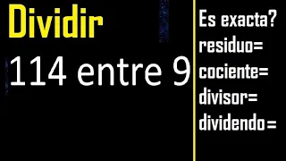 Dividir 114 entre 9 , residuo , es exacta o inexacta la division , cociente dividendo divisor ?