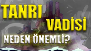 TANRI VADİSİ'NİN ÖNEMİ!