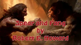 Spear and Fang by Robert E. Howard (Audiobook) //  A Tale of Prehistoric Adventure