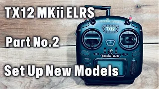 How to set up TX12 MKii ELRS - Part 2/ Set up a new model and make your TX12 talk