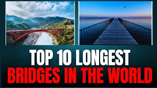 Crossing Boundaries: Discover the World's Top 10 Longest Bridges in 2024