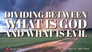 Dividing Between What Is GOD & What is evil- Kevin Zadai