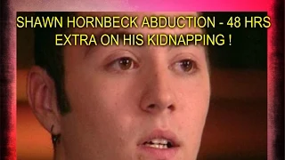 SHAWN HORNBECK - 48 HOURS EXTRA ON HIS KIDNAPPING & CHILD SAFETY