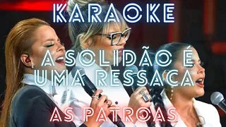 KARAOKE - A SOLIDÃO É UMA RESSACA - MAIARA E MARAISA E MARÍLIA MENDONÇA - AS PATROAS