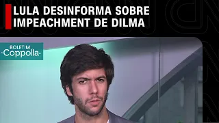 Lula desinforma sobre impeachment de Dilma | BOLETIM COPPOLLA - 03/07/2023