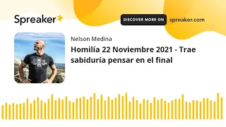 Homilía 22 Noviembre 2021 - Trae sabiduría pensar en el final