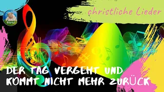 Der Tag vergeht und kommt nie mehr zurück - neue christliche Lieder