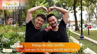 Cuộc phỏng vấn ĐỘC QUYỀN anh em Trí Tuệ trong NGƯỜI MỘT NHÀ