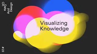 Visualizing Knowledge · On Data And Design #23