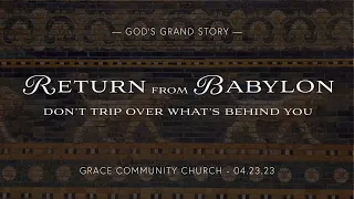 2023-04-23 Sunday Morning-Return from Babylon: Don’t Trip Over What’s Behind You