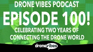 DroneVibes Podcast Episode 100! Celebrating Two Years of Connecting the Drone World.