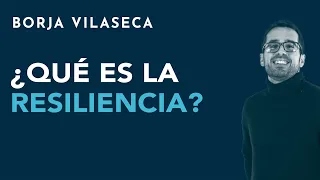 ¿Qué es la resiliencia? | Borja Vilaseca