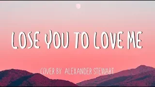 Lose You To Love Me - Alexander Stewart Cover (Lyrics)