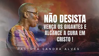 NÃO DESISTA - Vença os Gigantes e alcance a cura em Cristo | Pastora Sandra Alves