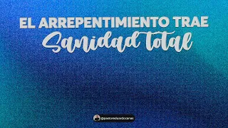 El arrepentimiento trae sanidad total | Apóstol Eduardo Cañas | 30 de julio 2023