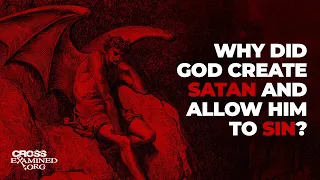 Why did God create Satan and allow him to sin?