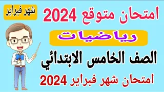 امتحان متوقع رياضيات للصف الخامس الابتدائي امتحان شهر فبراير الترم الثاني 2024