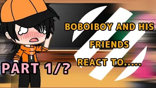 BOBOIBOY AND HIS FRIENDS REACT TO........ part: 1/? {GACHA_NURAIN}
