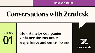 How AI can enhance the customer experience and control costs I Conversations with Zendesk Podcast