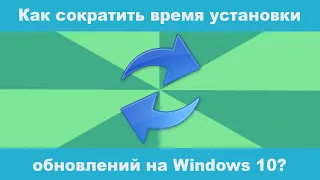 Как сократить время установки обновлений на Windows 10?