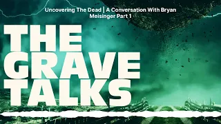 Uncovering The Dead | A Conversation With Bryan Meisinger Part 1 | The Grave Talks | Haunted,...