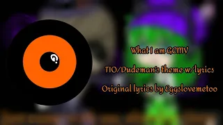 TIO - What I Am GCMV - Dudeman's theme with lyrics